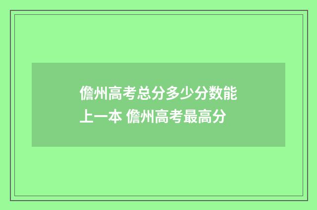 儋州高考总分多少分数能上一本 儋州高考最高分