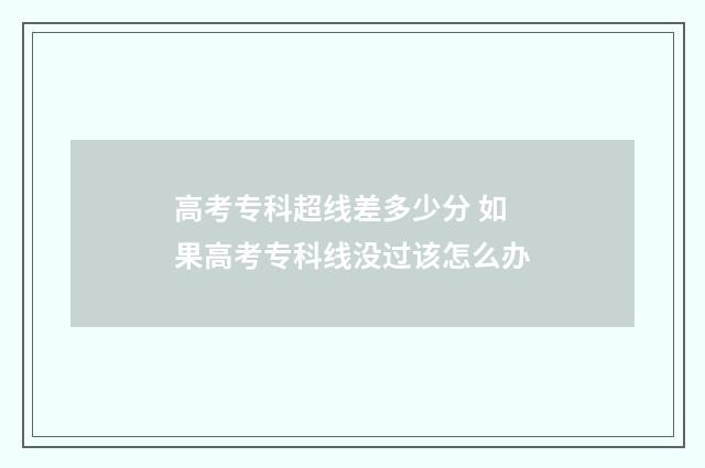 高考专科超线差多少分 如果高考专科线没过该怎么办
