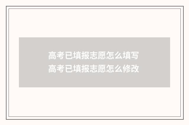 高考已填报志愿怎么填写 高考已填报志愿怎么修改