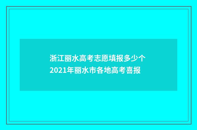 浙江丽水高考志愿填报多少个 2021年丽水市各地高考喜报