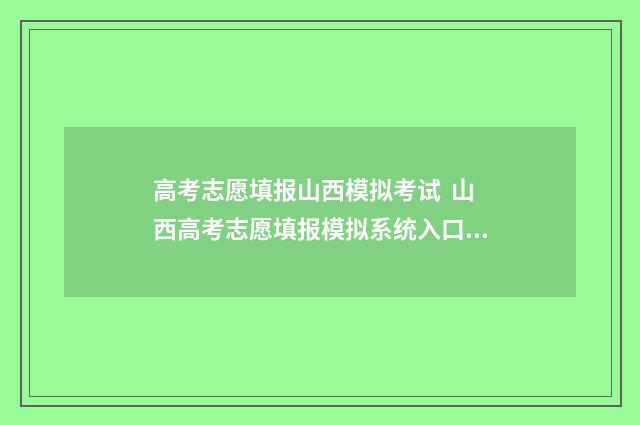 高考志愿填报山西模拟考试 山西高考志愿填报模拟系统入口 高考志愿填报山西理科