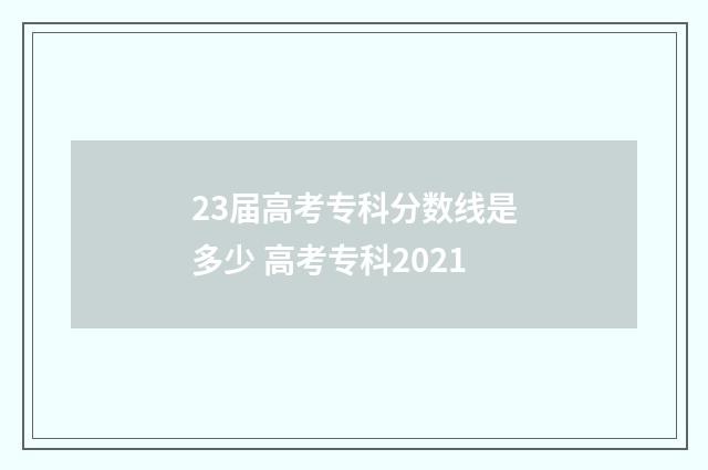 23届高考专科分数线是多少 高考专科2021