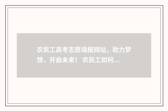 农民工高考志愿填报网站，助力梦想，开启未来！ 农民工如何报考高职院校