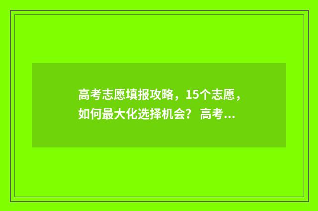 高考志愿填报攻略，15个志愿，如何最大化选择机会？ 高考志愿填报攻略 书