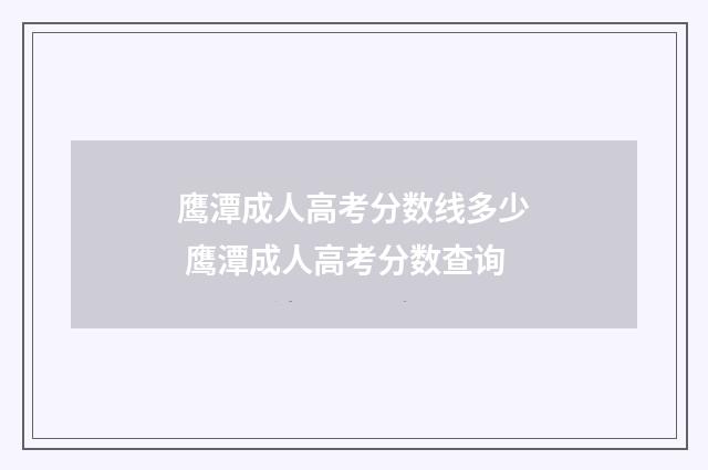 鹰潭成人高考分数线多少 鹰潭成人高考分数查询