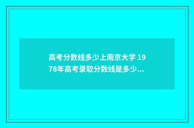 高考分数线多少上南京大学 1978年高考录取分数线是多少?