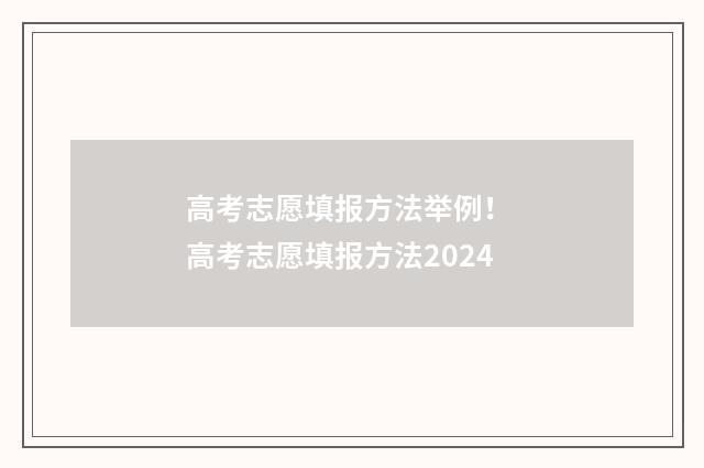 高考志愿填报方法举例！ 高考志愿填报方法2024