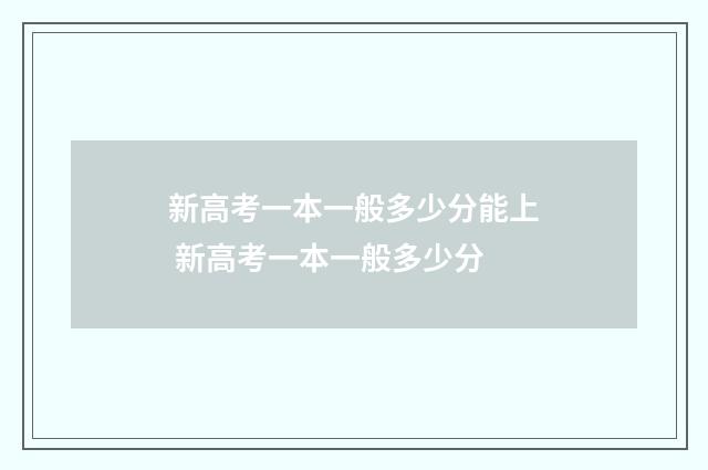 新高考一本一般多少分能上 新高考一本一般多少分