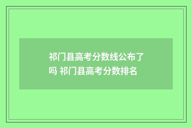 祁门县高考分数线公布了吗 祁门县高考分数排名