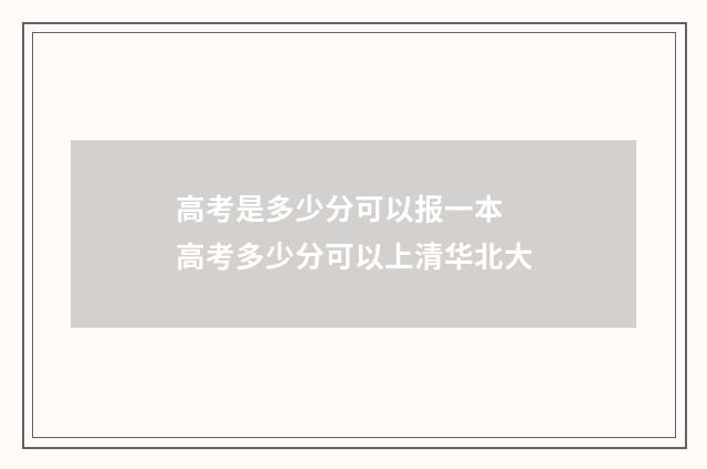 高考是多少分可以报一本 高考多少分可以上清华北大
