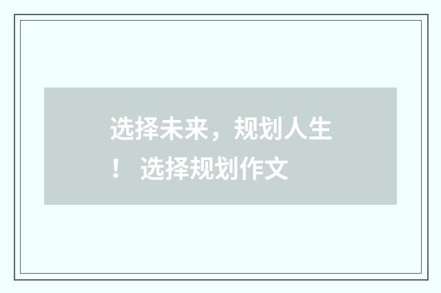 选择未来，规划人生！ 选择规划作文