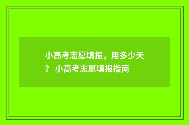 小高考志愿填报，用多少天？ 小高考志愿填报指南