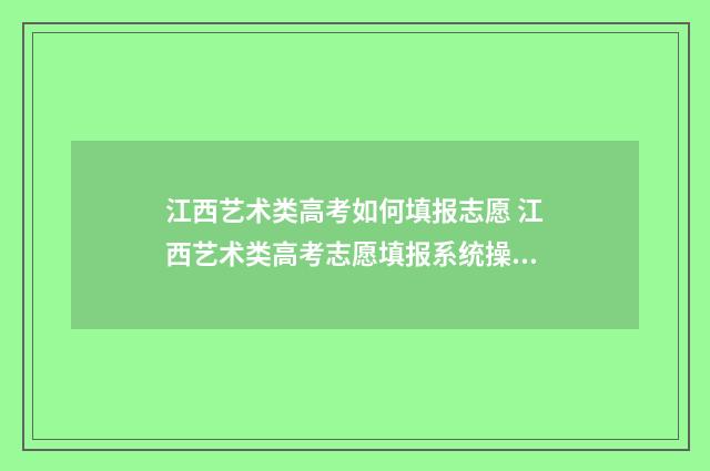 江西艺术类高考如何填报志愿 江西艺术类高考志愿填报系统操作