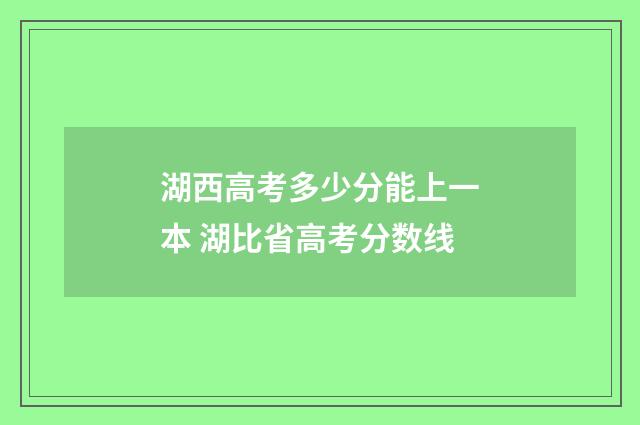 湖西高考多少分能上一本 湖比省高考分数线