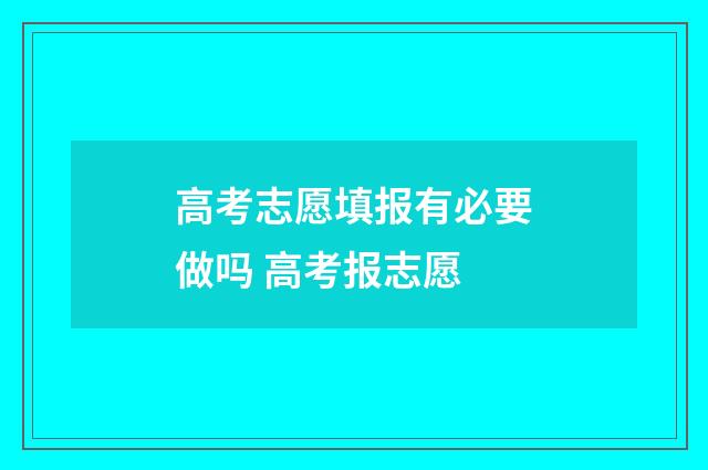 高考志愿填报有必要做吗 高考报志愿
