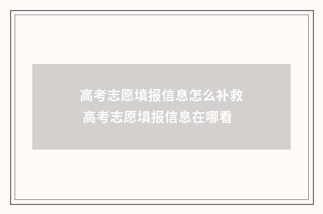 高考志愿填报信息怎么补救 高考志愿填报信息在哪看