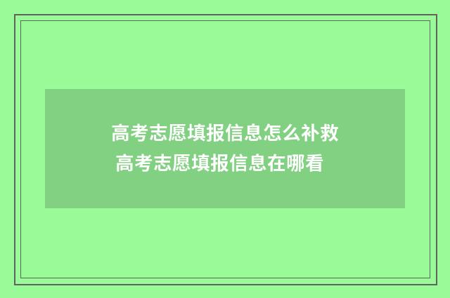 高考志愿填报信息怎么补救 高考志愿填报信息在哪看