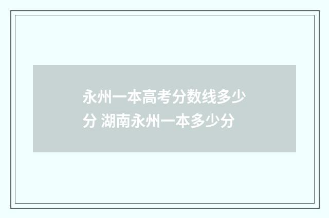 永州一本高考分数线多少分 湖南永州一本多少分