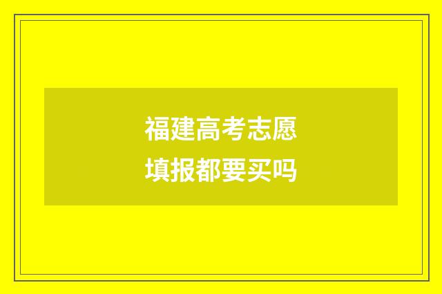 福建高考志愿填报都要买吗