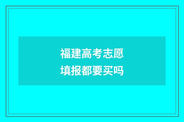 福建高考志愿填报都要买吗