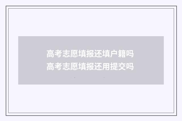 高考志愿填报还填户籍吗 高考志愿填报还用提交吗