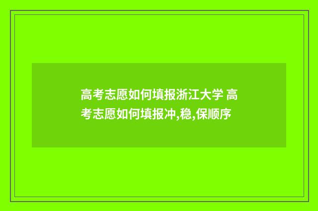 高考志愿如何填报浙江大学 高考志愿如何填报冲,稳,保顺序