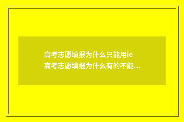 高考志愿填报为什么只能用ie 高考志愿填报为什么有的不能填