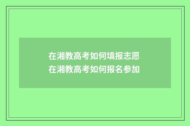 在湘教高考如何填报志愿 在湘教高考如何报名参加