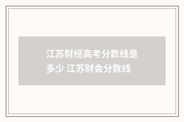 江苏财经高考分数线是多少 江苏财会分数线