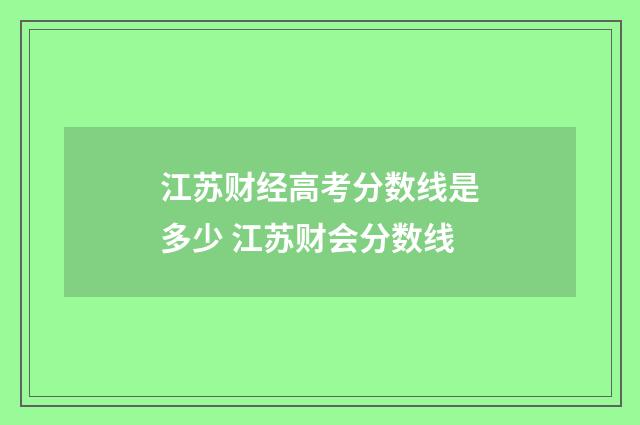 江苏财经高考分数线是多少 江苏财会分数线
