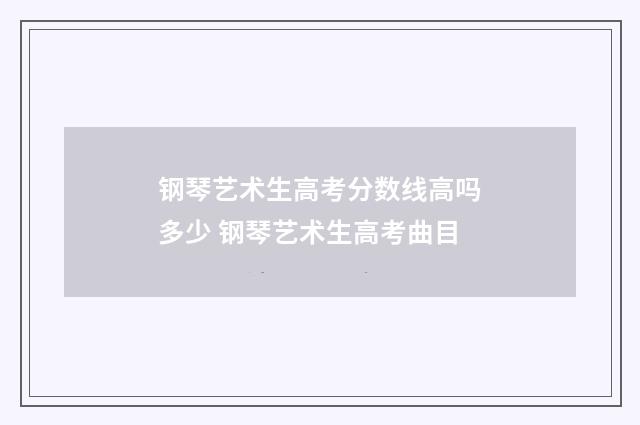 钢琴艺术生高考分数线高吗多少 钢琴艺术生高考曲目
