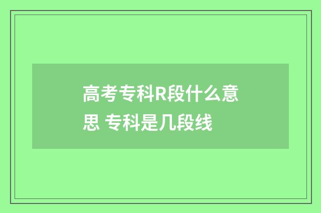 高考专科R段什么意思 专科是几段线