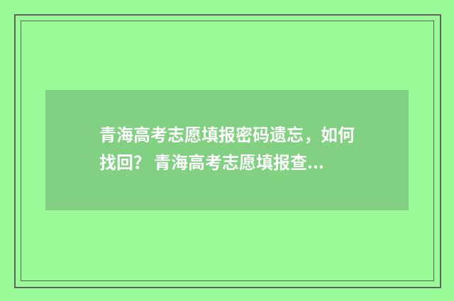 青海高考志愿填报密码遗忘，如何找回？ 青海高考志愿填报查询
