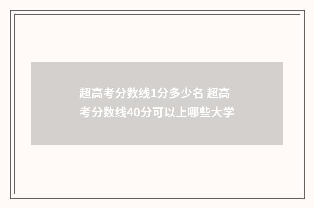 超高考分数线1分多少名 超高考分数线40分可以上哪些大学