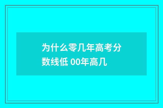 为什么零几年高考分数线低 00年高几