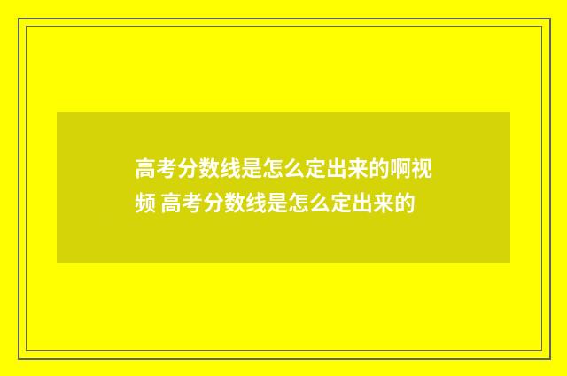 高考分数线是怎么定出来的啊视频 高考分数线是怎么定出来的