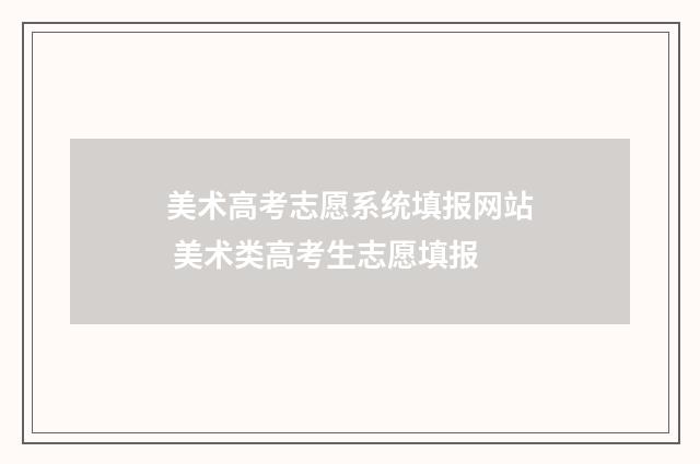 美术高考志愿系统填报网站 美术类高考生志愿填报