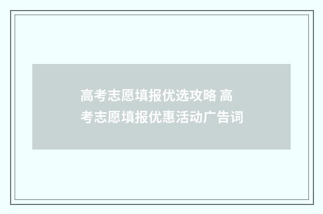 高考志愿填报优选攻略 高考志愿填报优惠活动广告词