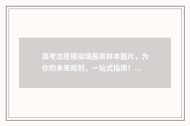 高考志愿模拟填报表样本图片，为你的未来规划，一站式指南！ 高考志愿模拟填报视频教学