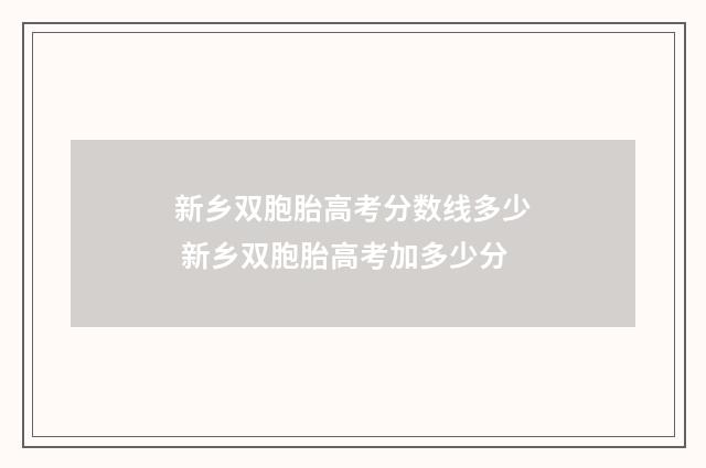 新乡双胞胎高考分数线多少 新乡双胞胎高考加多少分