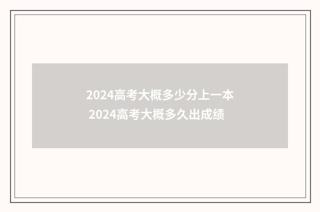 2024高考大概多少分上一本 2024高考大概多久出成绩