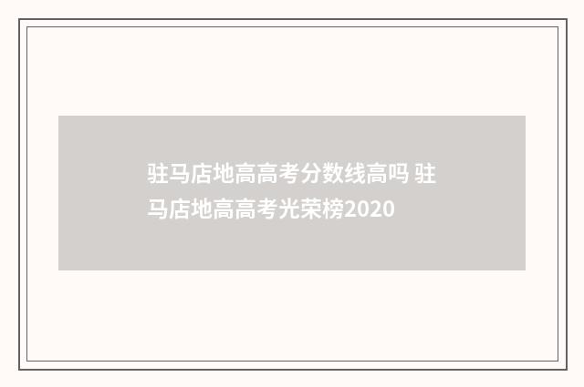 驻马店地高高考分数线高吗 驻马店地高高考光荣榜2020