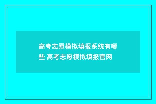 高考志愿模拟填报系统有哪些 高考志愿模拟填报官网