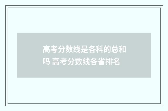 高考分数线是各科的总和吗 高考分数线各省排名