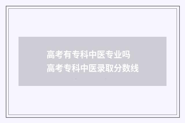 高考有专科中医专业吗 高考专科中医录取分数线