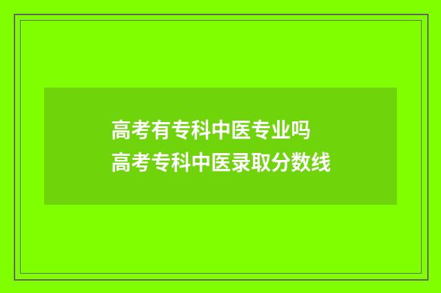 高考有专科中医专业吗 高考专科中医录取分数线