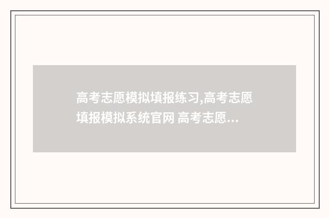 高考志愿模拟填报练习,高考志愿填报模拟系统官网 高考志愿模拟填报系统