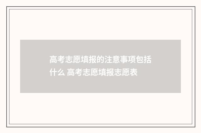 高考志愿填报的注意事项包括什么 高考志愿填报志愿表