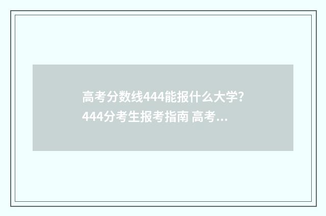 高考分数线444能报什么大学？444分考生报考指南 高考分数线444能上本科吗