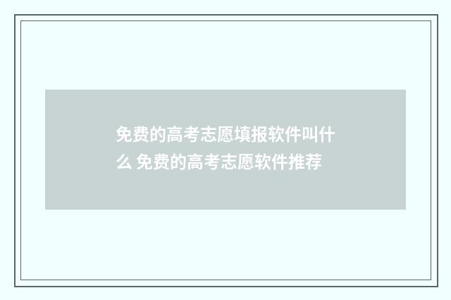 免费的高考志愿填报软件叫什么 免费的高考志愿软件推荐